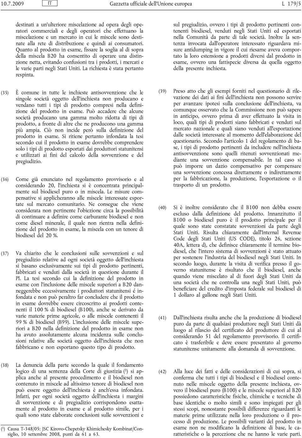 Quanto al prodotto in esame, fissare la soglia al di sopra della miscela B20 ha consentito di operare una distinzione netta, evitando confusioni tra i prodotti, i mercati e le varie parti negli Stati