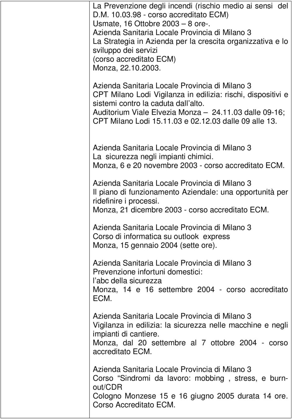 CPT Milano Lodi Vigilanza in edilizia: rischi, dispositivi e sistemi contro la caduta dall alto. Auditorium Viale Elvezia Monza 24.11.03 dalle 09-16; CPT Milano Lodi 15.11.03 e 02.12.