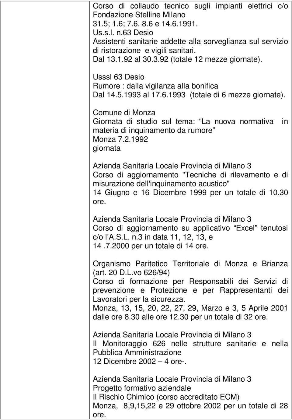 Usssl 63 Desio Rumore : dalla vigilanza alla bonifica Dal 14.5.1993 al 17.6.1993 (totale di 6 mezze giornate).