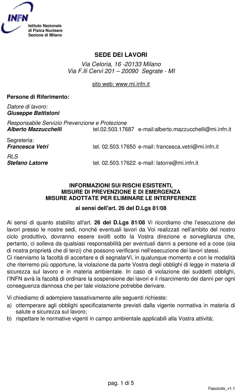 02.503.17650 e-mail: francesca.vetri@mi.infn.it tel. 02.503.17622 e-mail: latorre@mi.infn.it INFORMAZIONI SUI RISCHI ESISTENTI, MISURE DI PREVENZIONE E DI EMERGENZA MISURE ADOTTATE PER ELIMINARE LE INTERFERENZE ai sensi dell'art.