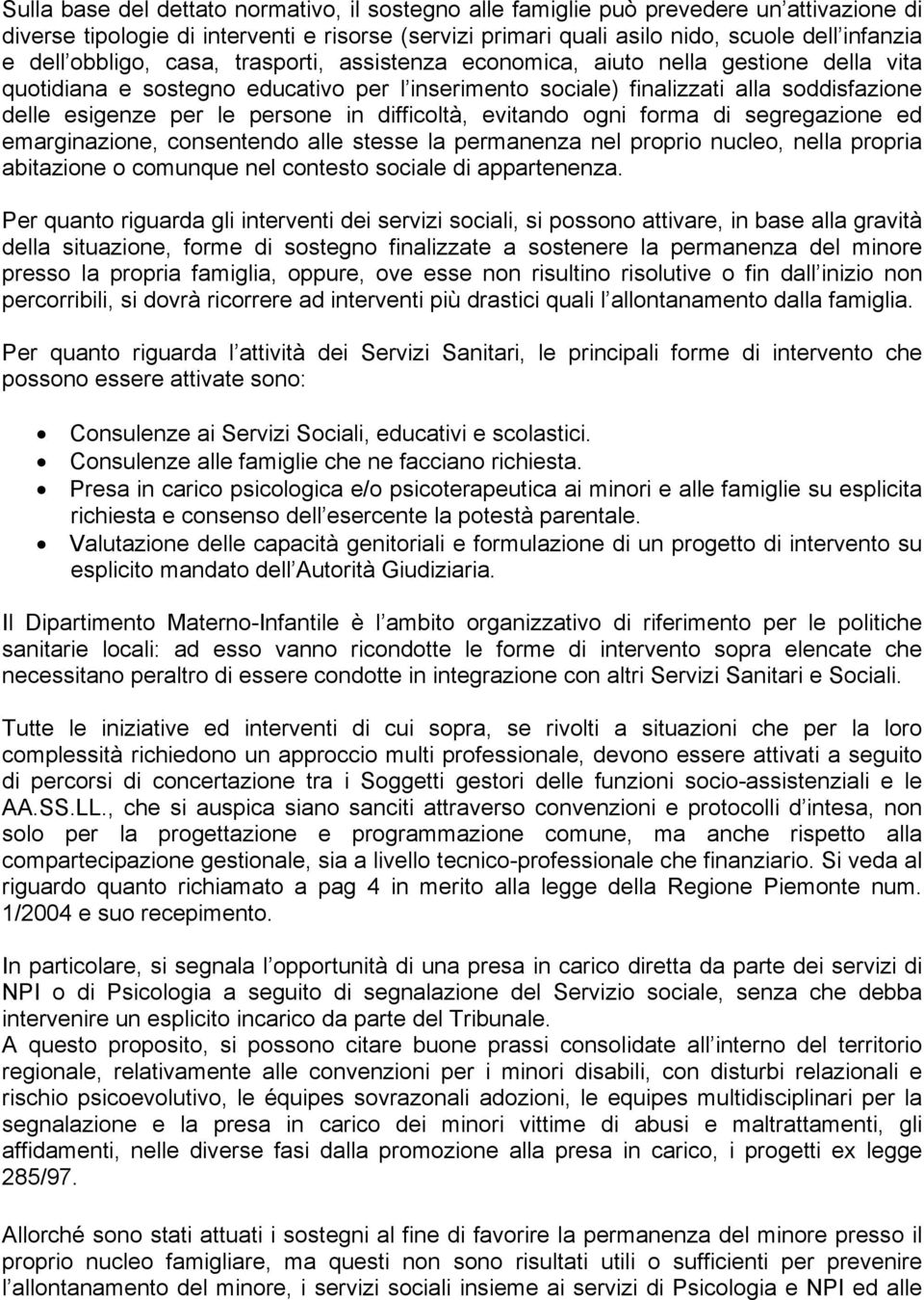 in difficoltà, evitando ogni forma di segregazione ed emarginazione, consentendo alle stesse la permanenza nel proprio nucleo, nella propria abitazione o comunque nel contesto sociale di appartenenza.