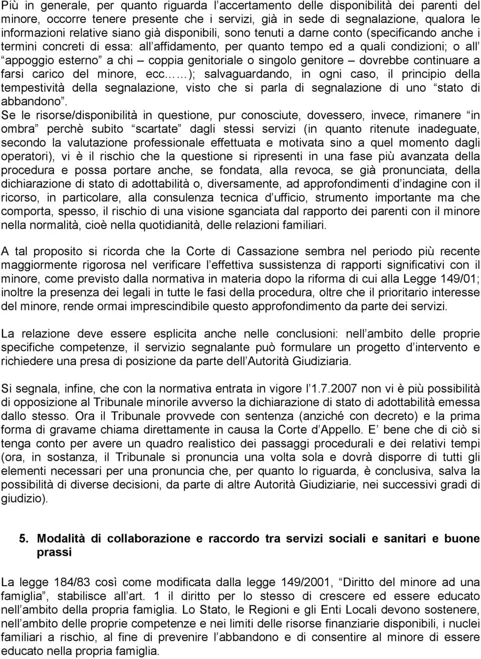 genitoriale o singolo genitore dovrebbe continuare a farsi carico del minore, ecc ); salvaguardando, in ogni caso, il principio della tempestività della segnalazione, visto che si parla di