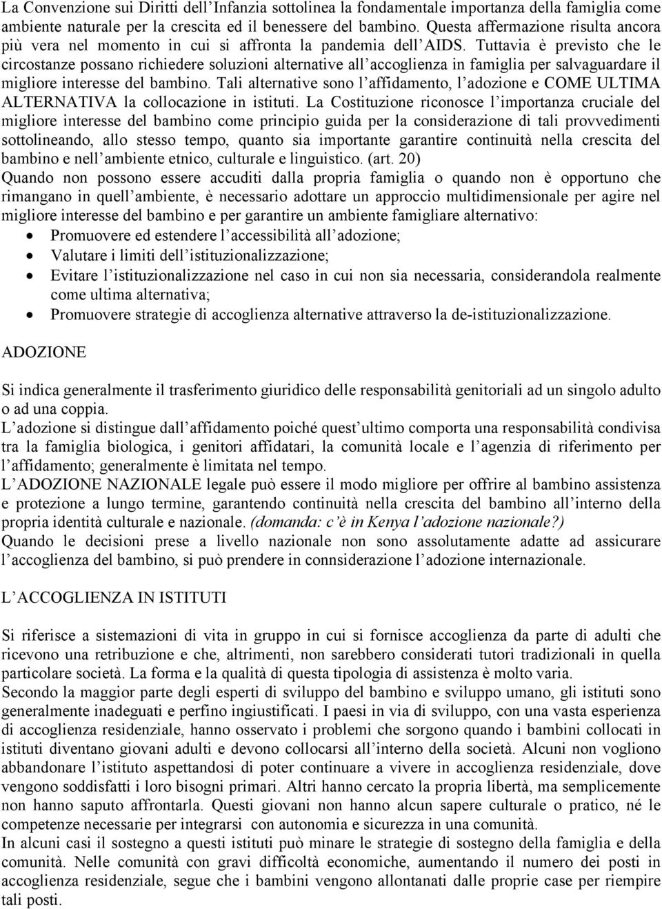 Tuttavia è previsto che le circostanze possano richiedere soluzioni alternative all accoglienza in famiglia per salvaguardare il migliore interesse del bambino.