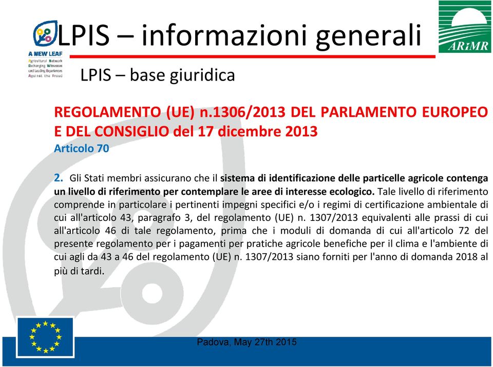 Tale livello di riferimento comprende in particolare i pertinenti impegni specifici e/o i regimi di certificazione ambientale di cui all'articolo 43, paragrafo 3, del regolamento (UE) n.