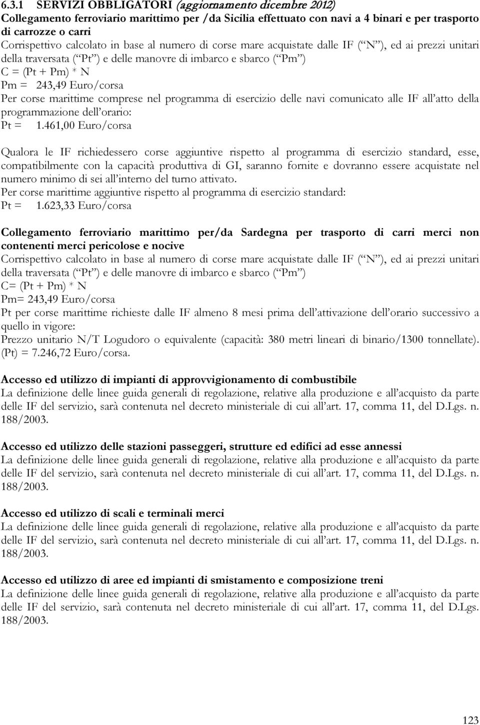 marittime comprese nel programma di esercizio delle navi comunicato alle IF all atto della programmazione dell orario: Pt = 1.