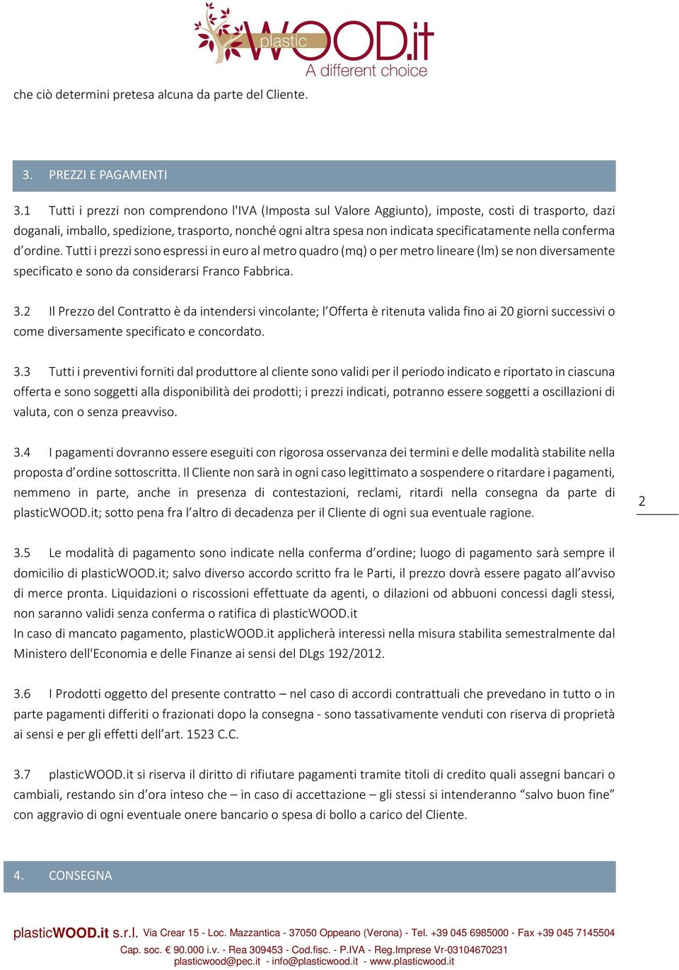 nella conferma d ordine. Tutti i prezzi sono espressi in euro al metro quadro (mq) o per metro lineare (lm) se non diversamente specificato e sono da considerarsi Franco Fabbrica. 3.