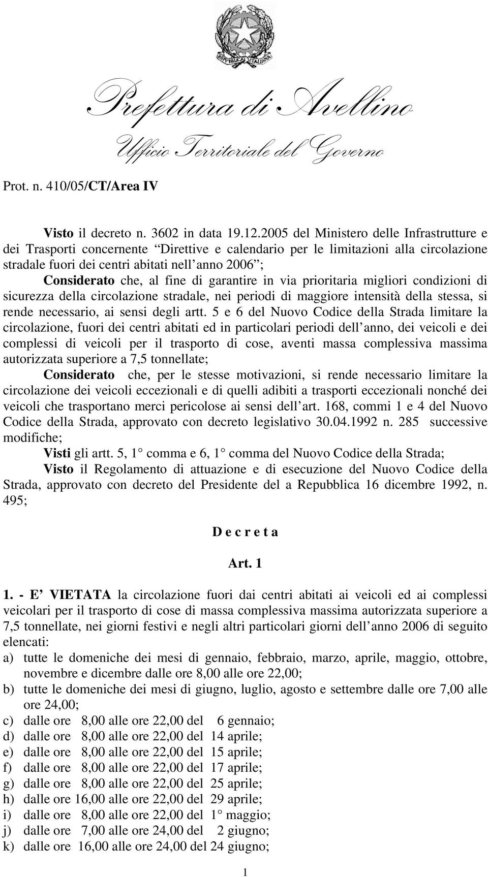 fine di garantire in via prioritaria migliori condizioni di sicurezza della circolazione stradale, nei periodi di maggiore intensità della stessa, si rende necessario, ai sensi degli artt.