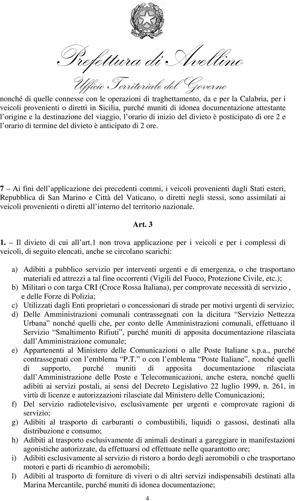 7 Ai fini dell applicazione dei precedenti commi, i veicoli provenienti dagli Stati esteri, Repubblica di San Marino e Città del Vaticano, o diretti negli stessi, sono assimilati ai veicoli