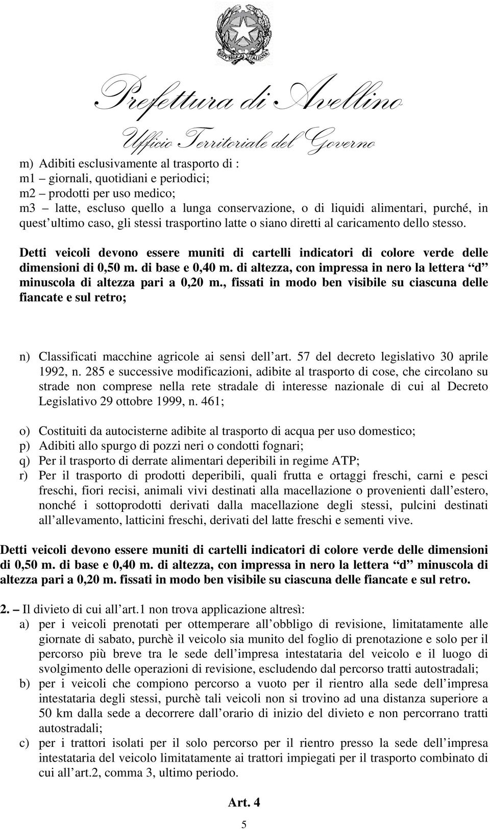 di base e 0,40 m. di altezza, con impressa in nero la lettera d minuscola di altezza pari a 0,20 m.