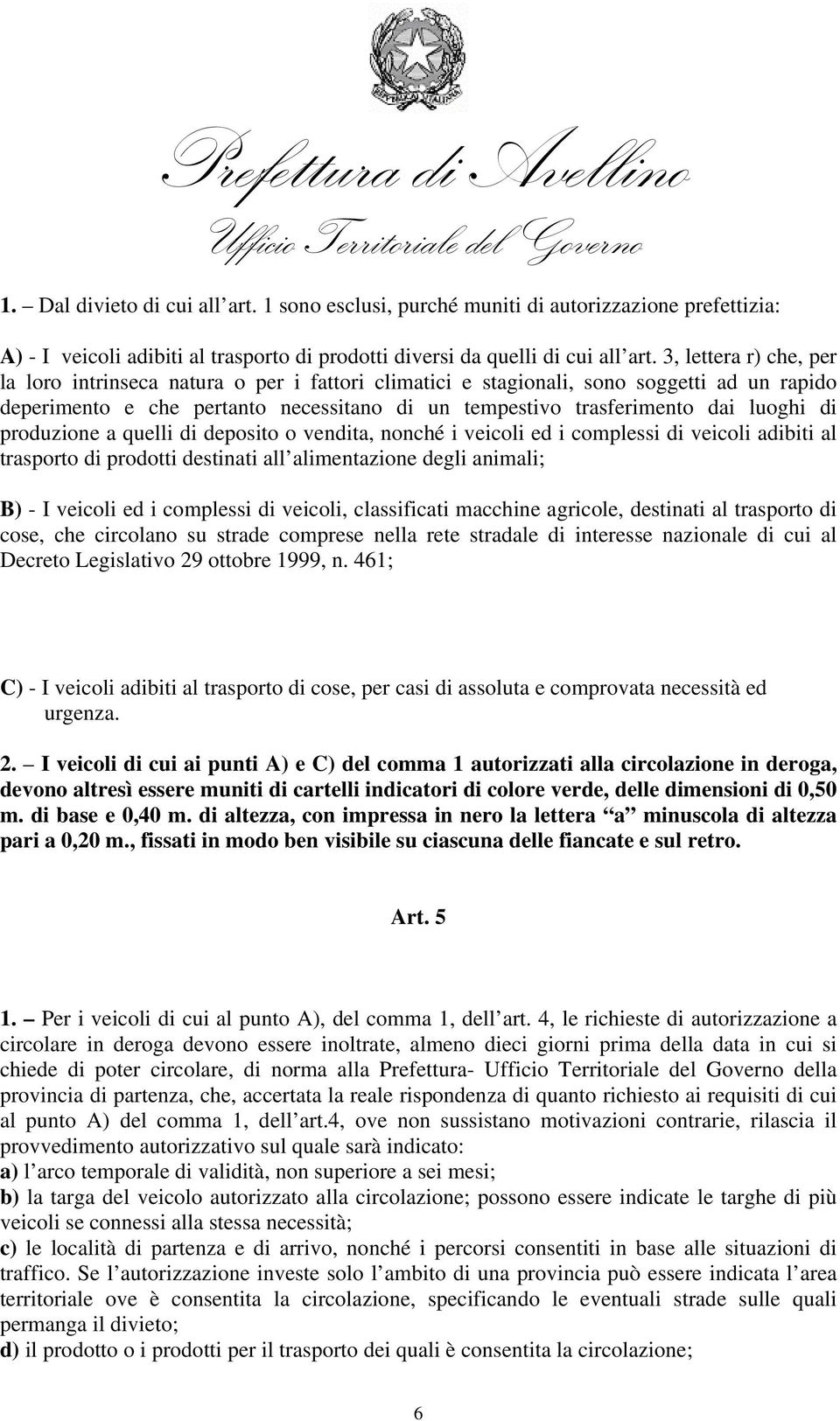 produzione a quelli di deposito o vendita, nonché i veicoli ed i complessi di veicoli adibiti al trasporto di prodotti destinati all alimentazione degli animali; B) - I veicoli ed i complessi di