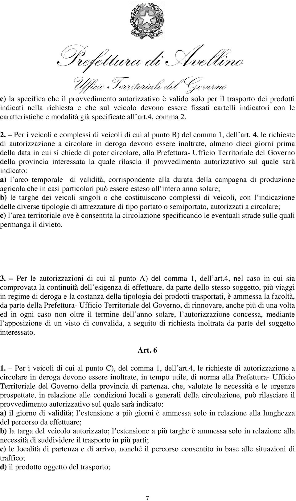 4, le richieste di autorizzazione a circolare in deroga devono essere inoltrate, almeno dieci giorni prima della data in cui si chiede di poter circolare, alla Prefettura- della provincia interessata