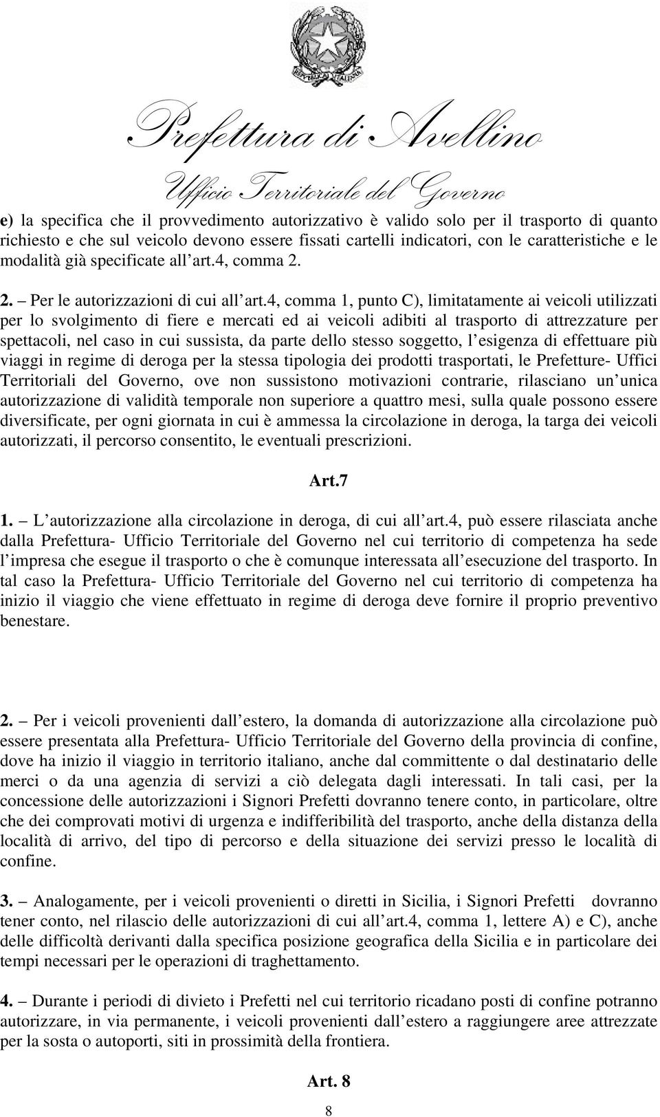 4, comma 1, punto C), limitatamente ai veicoli utilizzati per lo svolgimento di fiere e mercati ed ai veicoli adibiti al trasporto di attrezzature per spettacoli, nel caso in cui sussista, da parte