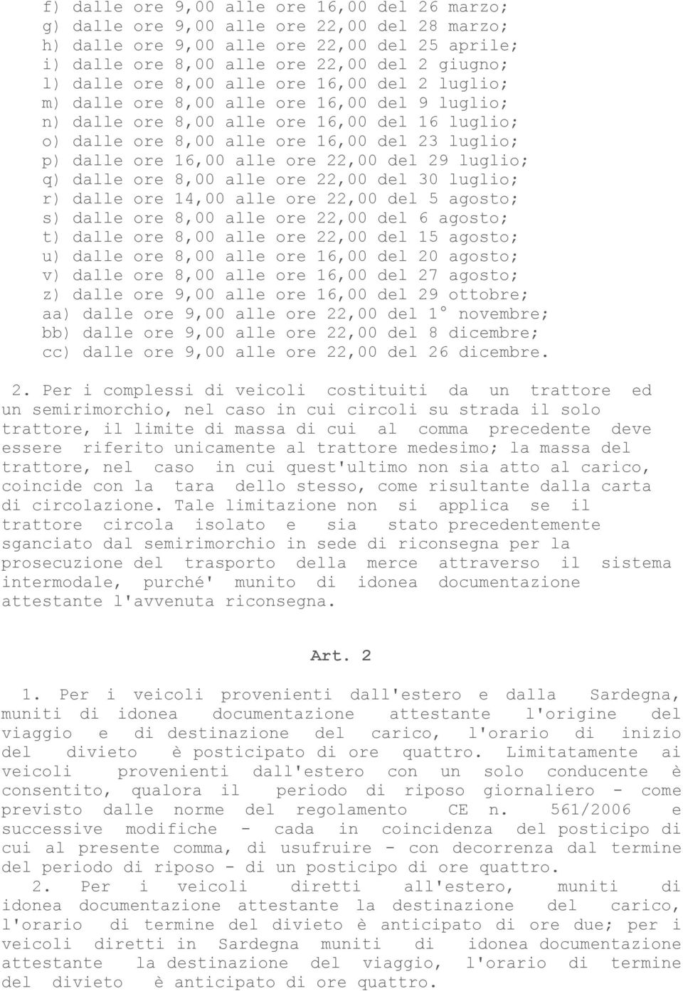 alle ore 22,00 del 29 luglio; q) dalle ore 8,00 alle ore 22,00 del 30 luglio; r) dalle ore 14,00 alle ore 22,00 del 5 agosto; s) dalle ore 8,00 alle ore 22,00 del 6 agosto; t) dalle ore 8,00 alle ore