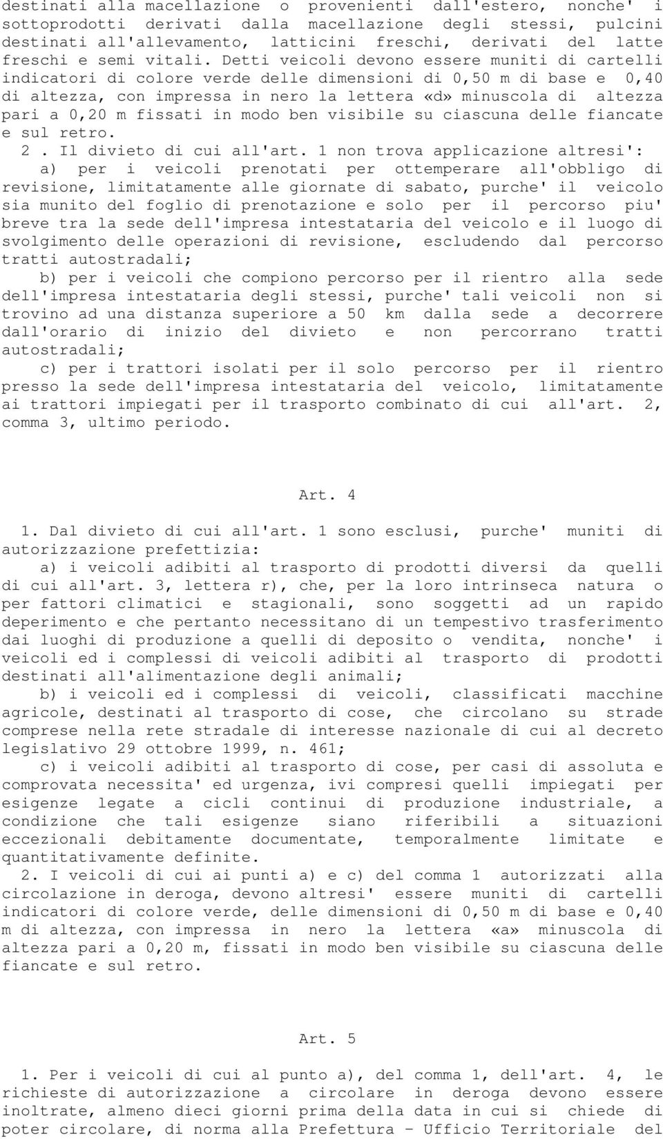 Detti veicoli devono essere muniti di cartelli indicatori di colore verde delle dimensioni di 0,50 m di base e 0,40 di altezza, con impressa in nero la lettera «d» minuscola di altezza pari a 0,20 m