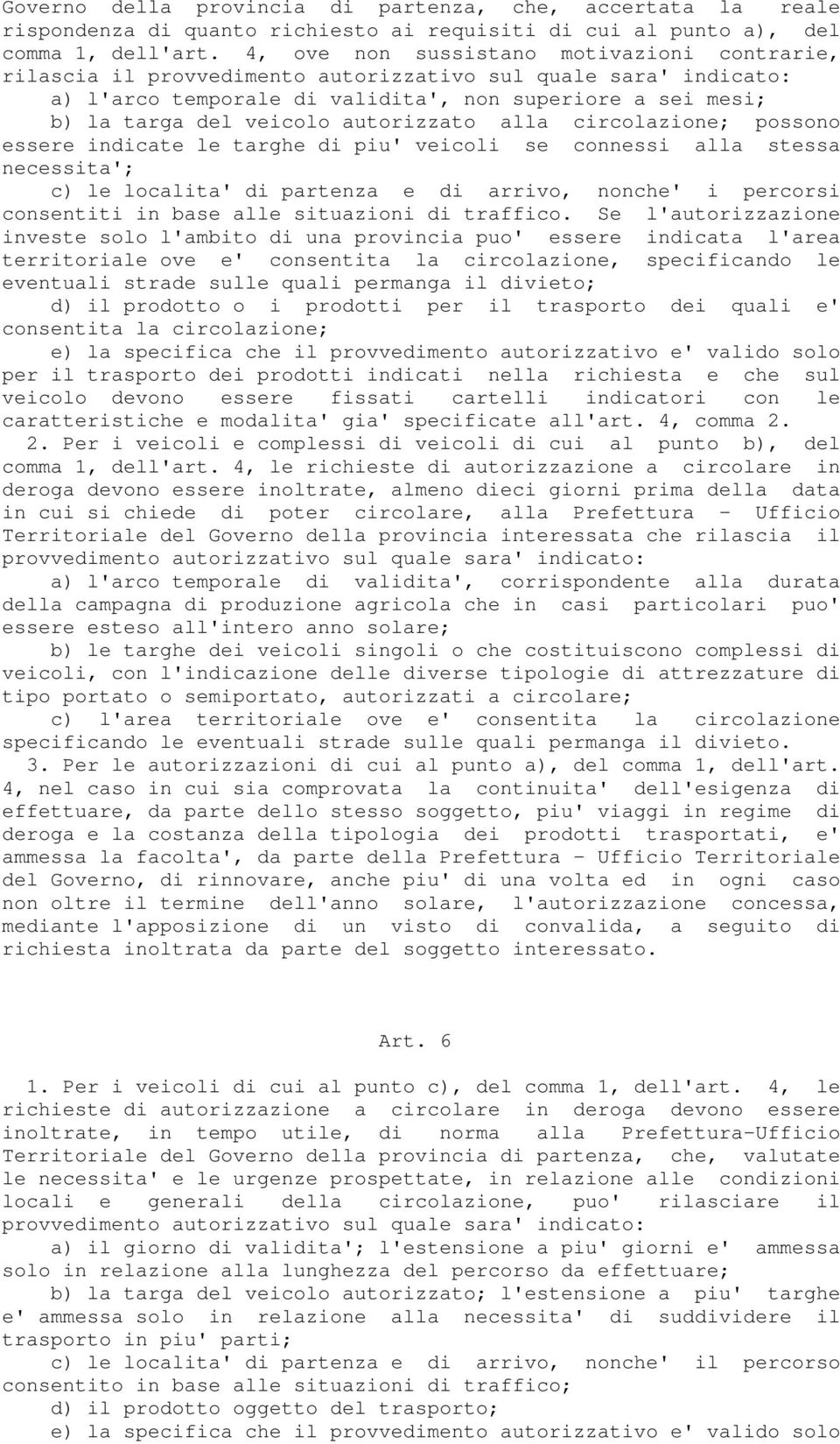 autorizzato alla circolazione; possono essere indicate le targhe di piu' veicoli se connessi alla stessa necessita'; c) le localita' di partenza e di arrivo, nonche' i percorsi consentiti in base