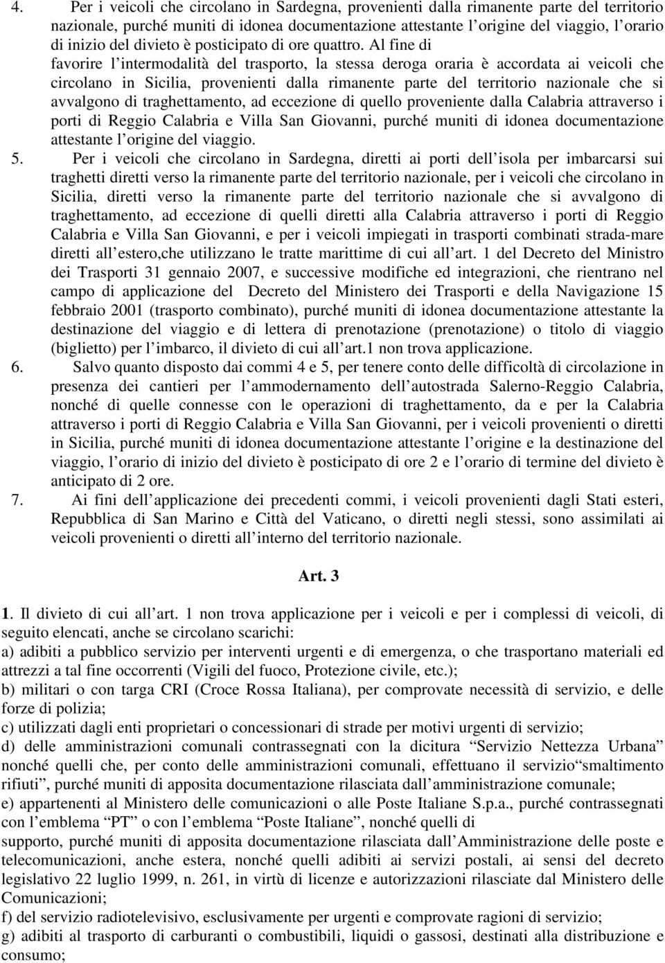 Al fine di favorire l intermodalità del trasporto, la stessa deroga oraria è accordata ai veicoli che circolano in Sicilia, provenienti dalla rimanente parte del territorio nazionale che si avvalgono