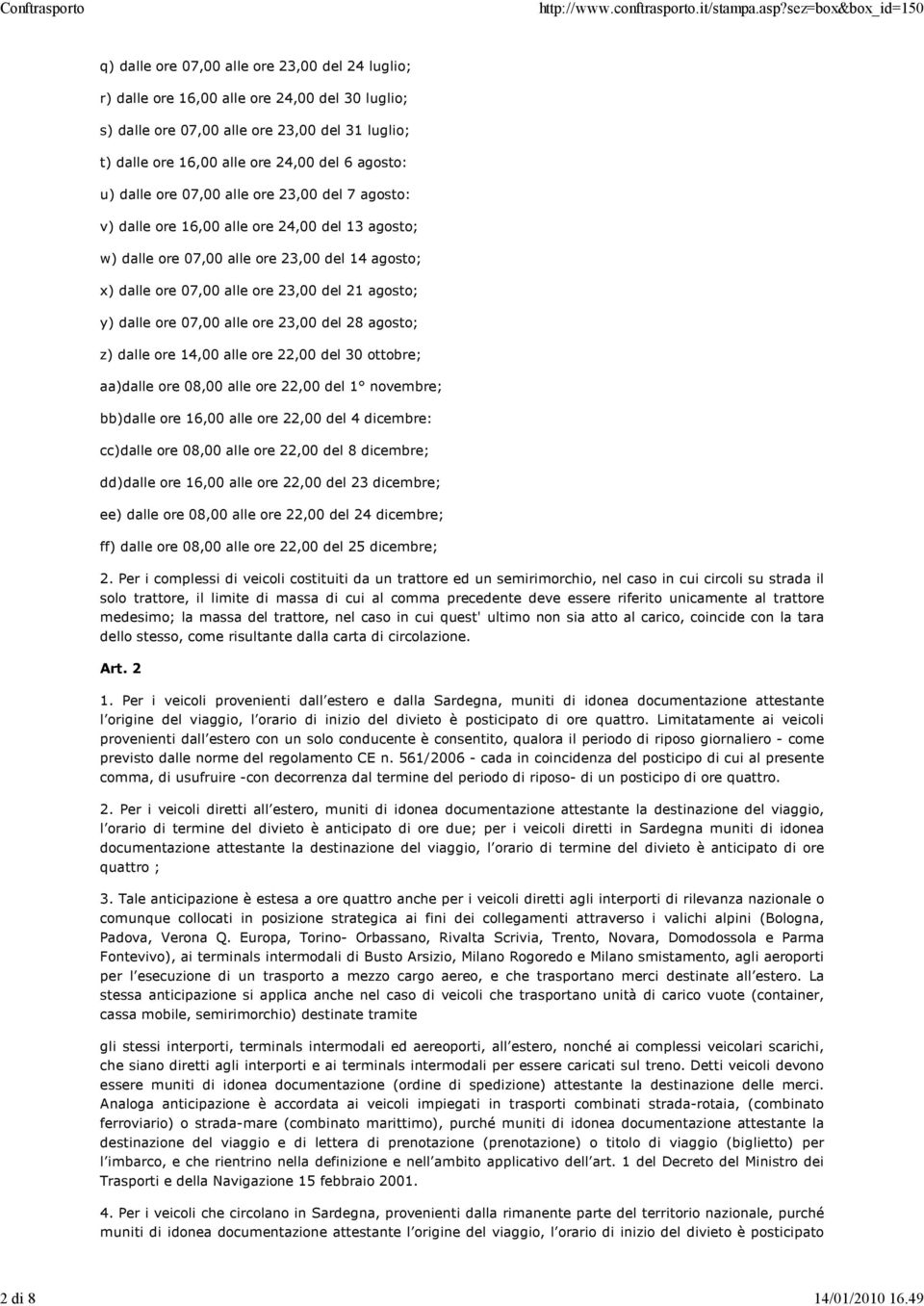 dalle ore 07,00 alle ore 23,00 del 28 agosto; z) dalle ore 14,00 alle ore 22,00 del 30 ottobre; aa)dalle ore 08,00 alle ore 22,00 del 1 novembre; bb)dalle ore 16,00 alle ore 22,00 del 4 dicembre: