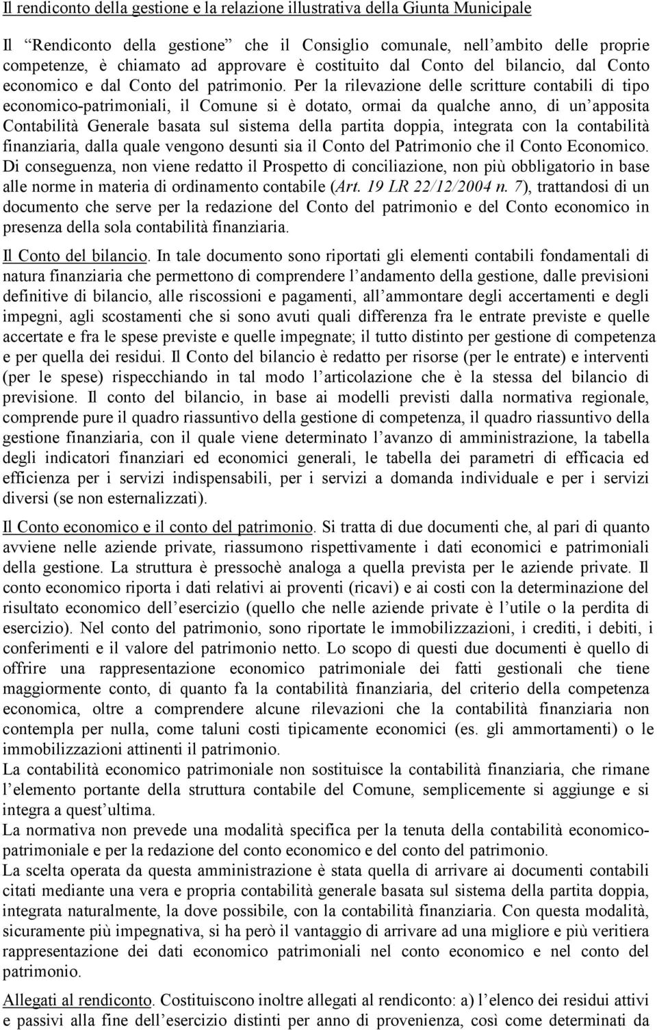 Per la rilevazione delle scritture contabili di tipo economico-patrimoniali, il Comune si è dotato, ormai da qualche anno, di un apposita Contabilità Generale basata sul sistema della partita doppia,