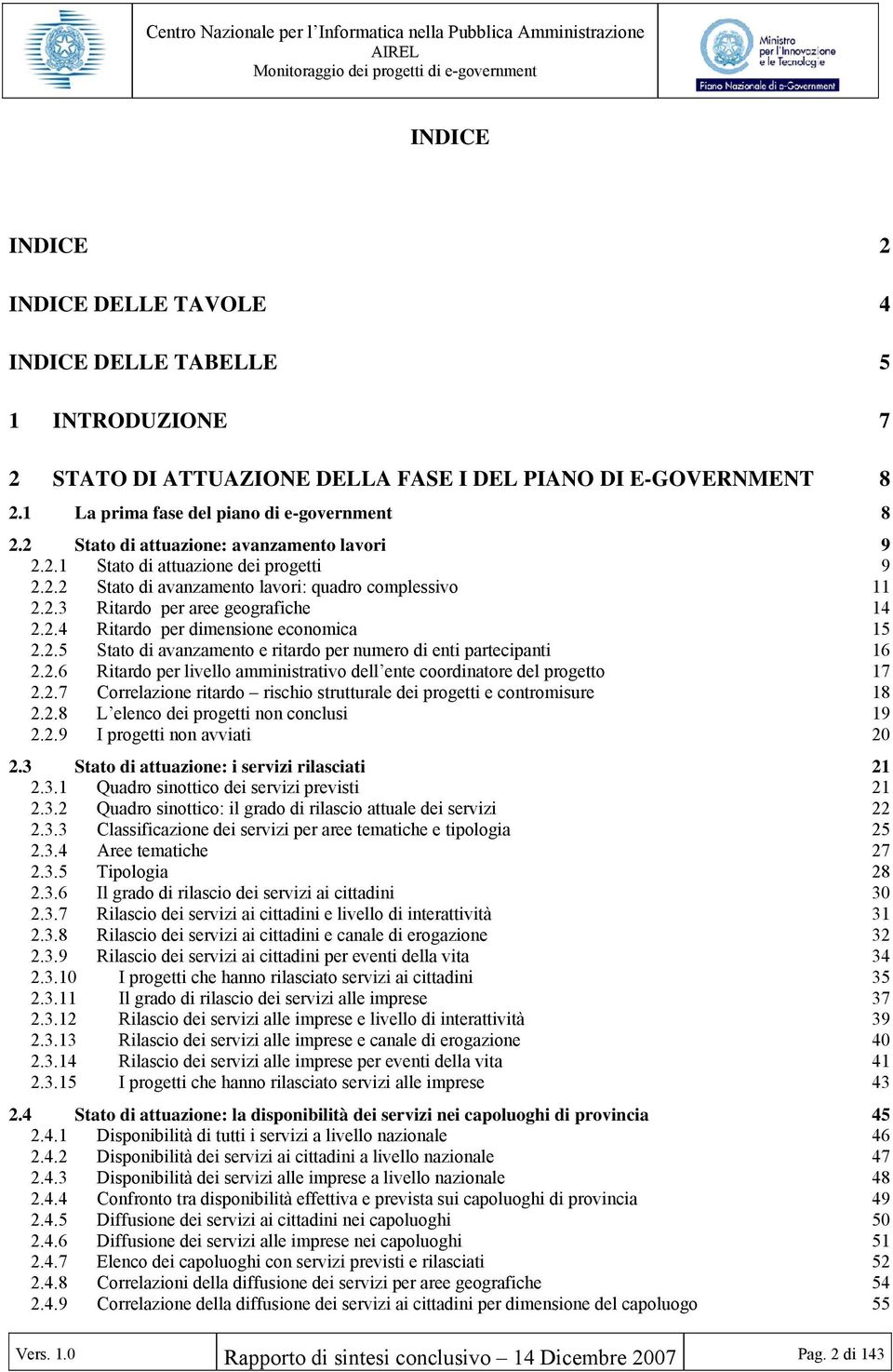 2.5 Stato di avanzamento e ritardo per numero di enti partecipanti 16 2.2.6 Ritardo per livello amministrativo dell ente coordinatore del progetto 17 2.2.7 Correlazione ritardo rischio strutturale dei progetti e contromisure 18 2.