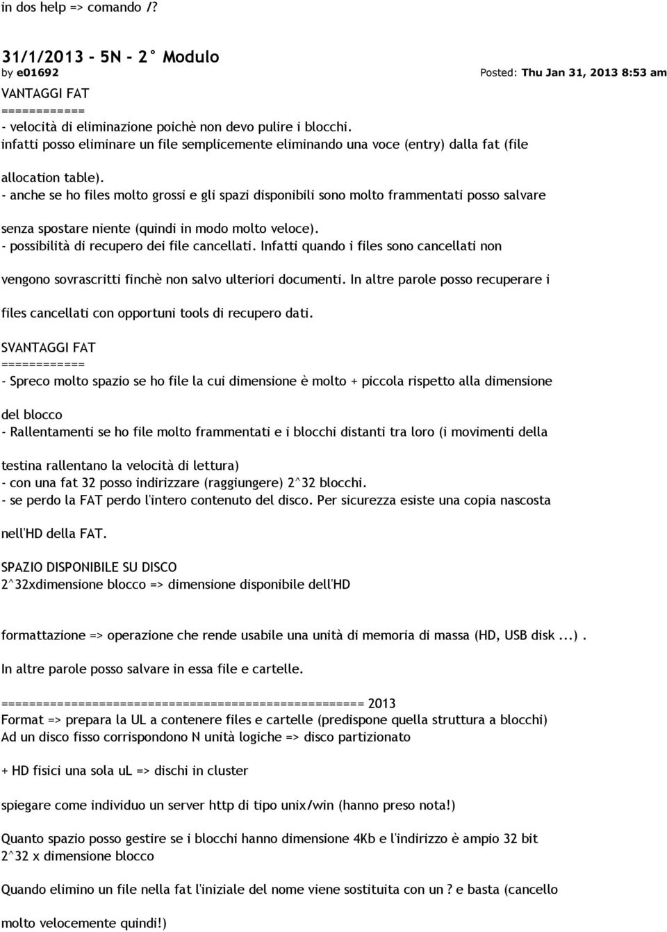 - anche se ho files molto grossi e gli spazi disponibili sono molto frammentati posso salvare senza spostare niente (quindi in modo molto veloce). - possibilità di recupero dei file cancellati.