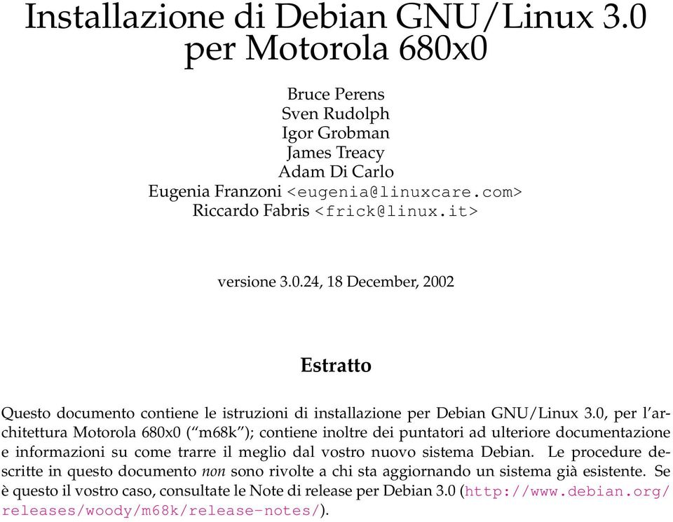 0, per l architettura Motorola 680x0 ( m68k ); contiene inoltre dei puntatori ad ulteriore documentazione e informazioni su come trarre il meglio dal vostro nuovo sistema Debian.