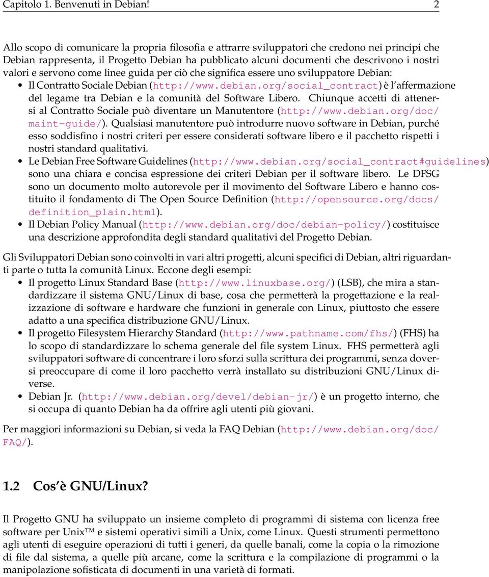 valori e servono come linee guida per ciò che significa essere uno sviluppatore Debian: Il Contratto Sociale Debian (http://www.debian.