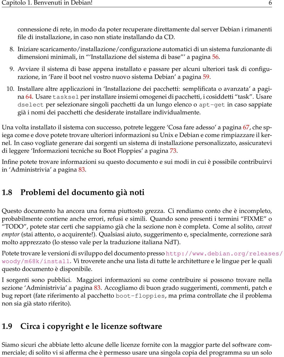 Avviare il sistema di base appena installato e passare per alcuni ulteriori task di configurazione, in Fare il boot nel vostro nuovo sistema Debian a pagina 59. 10.