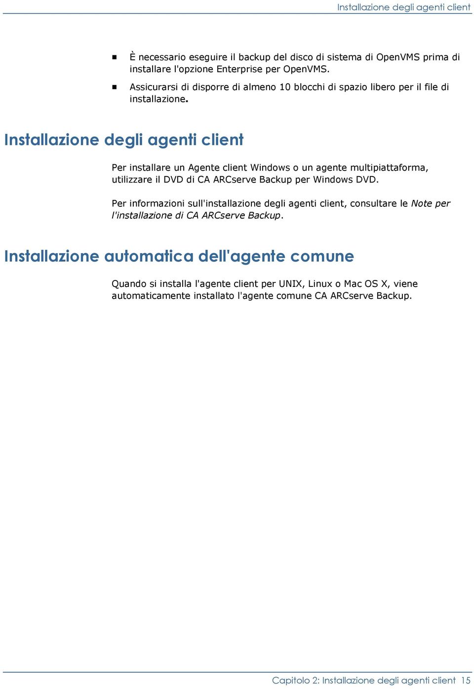 Installazione degli agenti client Per installare un Agente client Windows o un agente multipiattaforma, utilizzare il DVD di CA ARCserve Backup per Windows DVD.