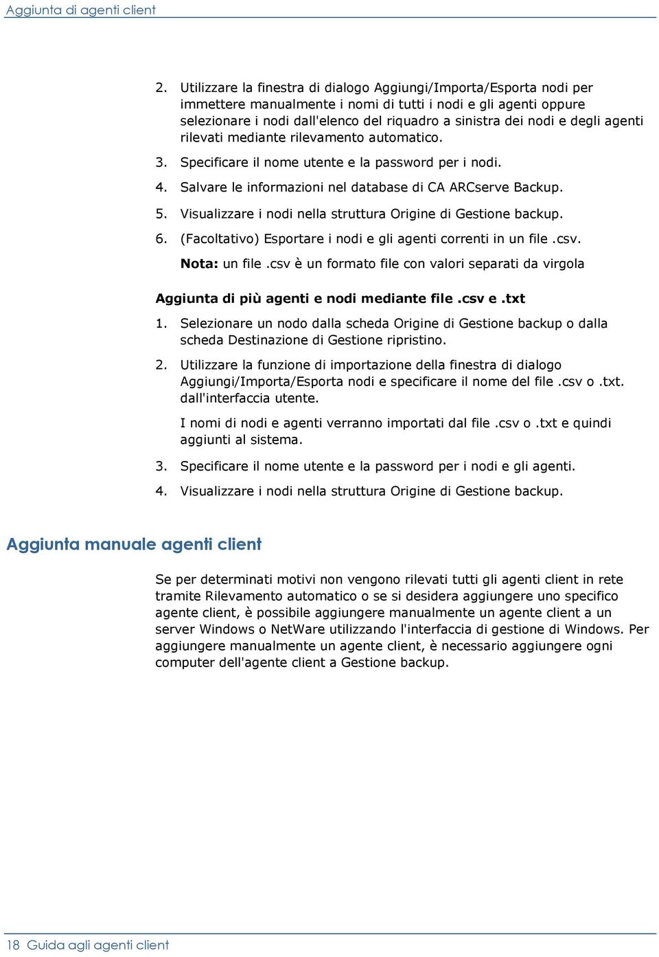 degli agenti rilevati mediante rilevamento automatico. 3. Specificare il nome utente e la password per i nodi. 4. Salvare le informazioni nel database di CA ARCserve Backup. 5.