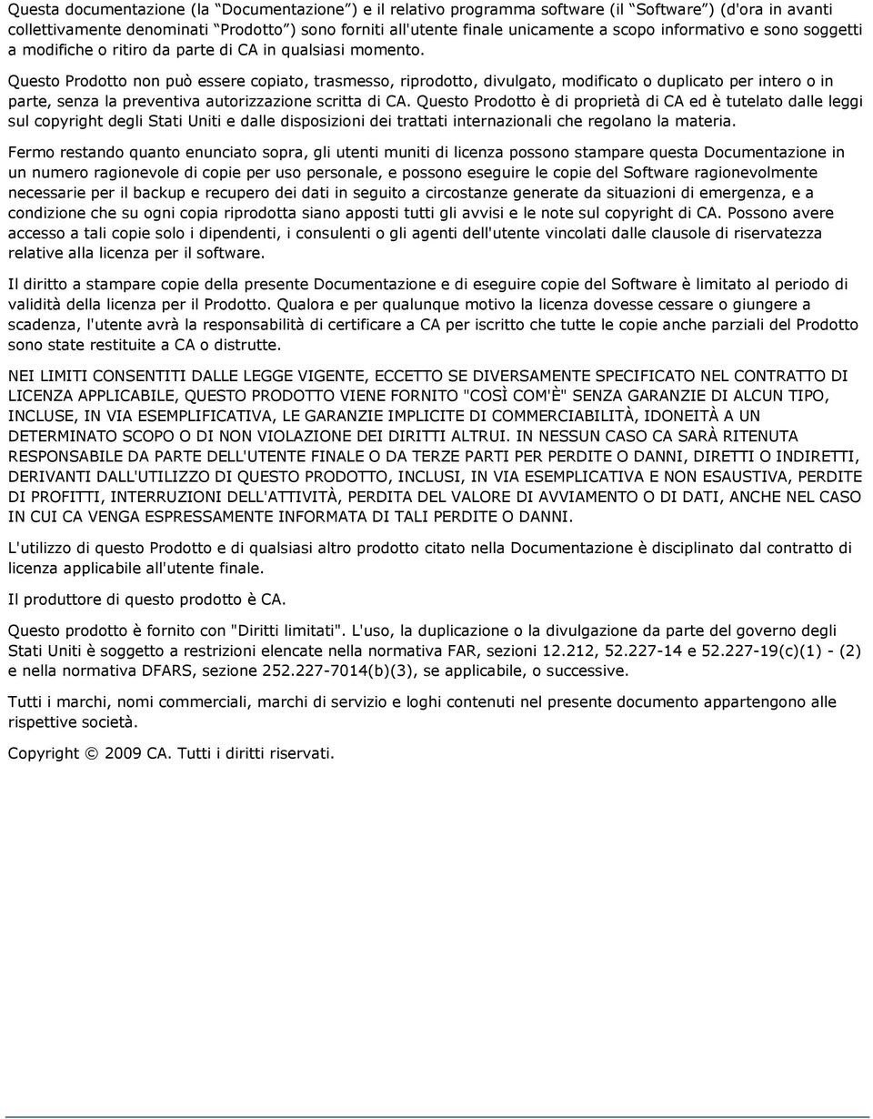 Questo Prodotto non può essere copiato, trasmesso, riprodotto, divulgato, modificato o duplicato per intero o in parte, senza la preventiva autorizzazione scritta di CA.