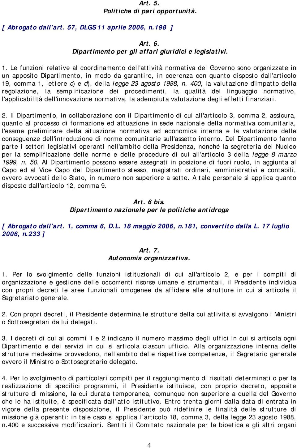 Le funzioni relative al coordinamento dell'attività normativa del Governo sono organizzate in un apposito Dipartimento, in modo da garantire, in coerenza con quanto disposto dall'articolo 19, comma