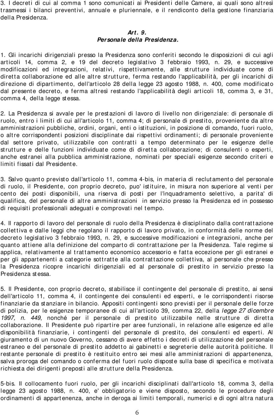 Gli incarichi dirigenziali presso la Presidenza sono conferiti secondo le disposizioni di cui agli articoli 14, comma 2, e 19 del decreto legislativo 3 febbraio 1993, n.