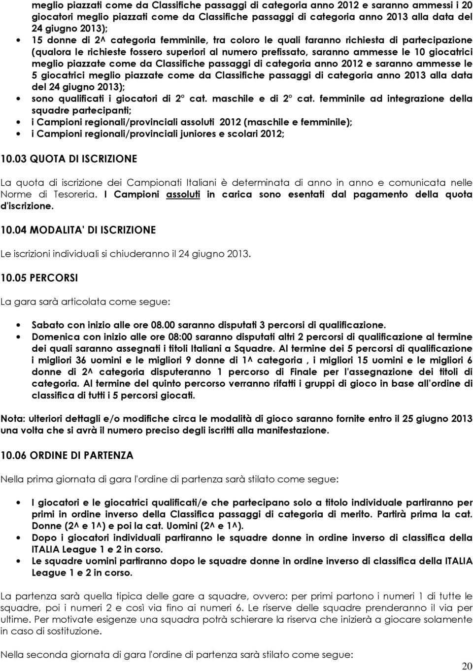 piazzate come da Classifiche passaggi di categoria anno 2012 e saranno ammesse le 5 giocatrici meglio piazzate come da Classifiche passaggi di categoria anno 2013 alla data del 24 giugno 2013); sono