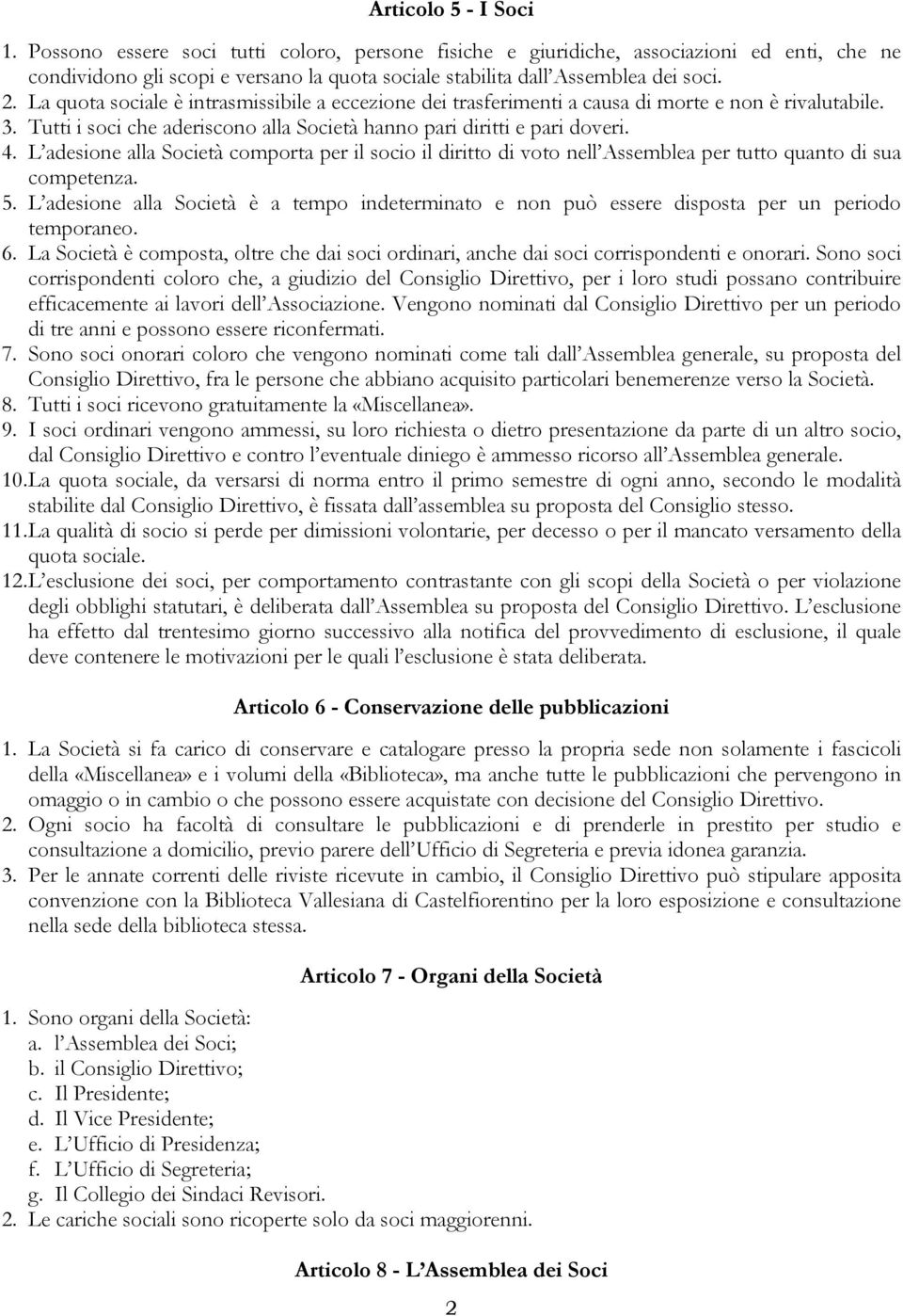 L adesione alla Società comporta per il socio il diritto di voto nell Assemblea per tutto quanto di sua competenza. 5.