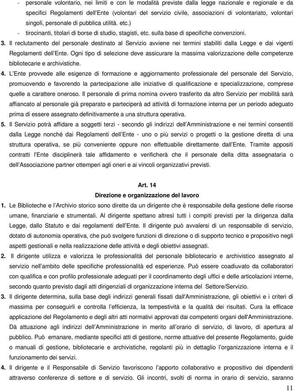 Il reclutamento del personale destinato al Servizio avviene nei termini stabiliti dalla Legge e dai vigenti Regolamenti dell Ente.