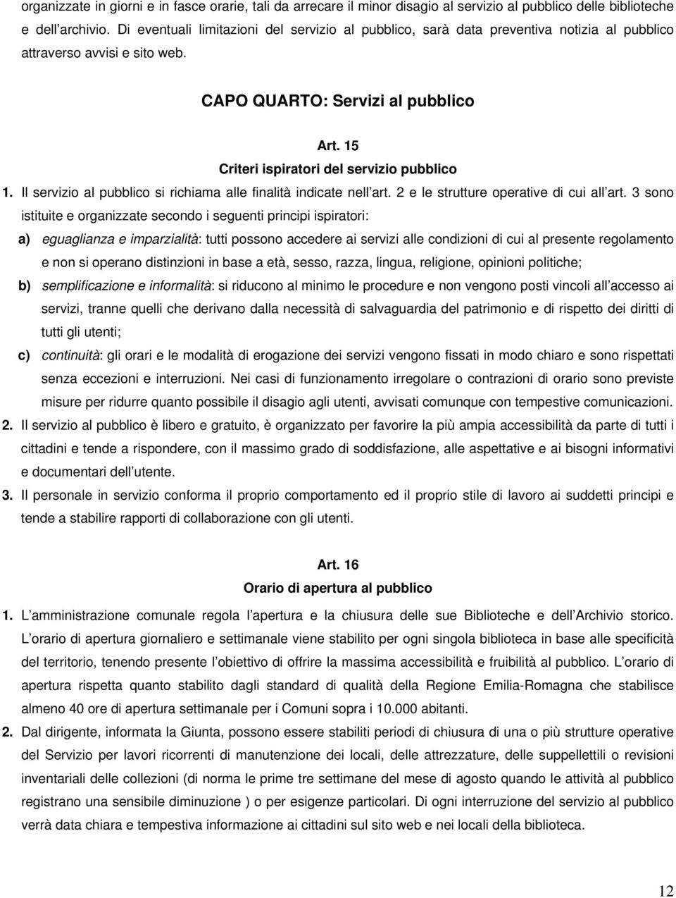 15 Criteri ispiratori del servizio pubblico 1. Il servizio al pubblico si richiama alle finalità indicate nell art. 2 e le strutture operative di cui all art.