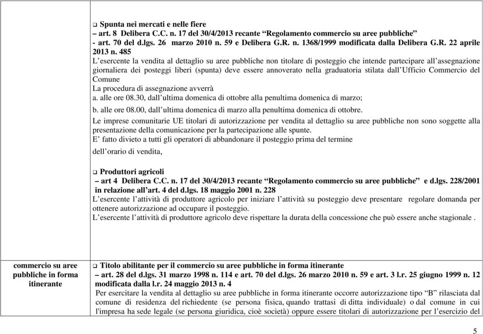 485 L esercente la vendita al dettaglio su aree pubbliche non titolare di posteggio che intende partecipare all assegnazione giornaliera dei posteggi liberi (spunta) deve essere annoverato nella