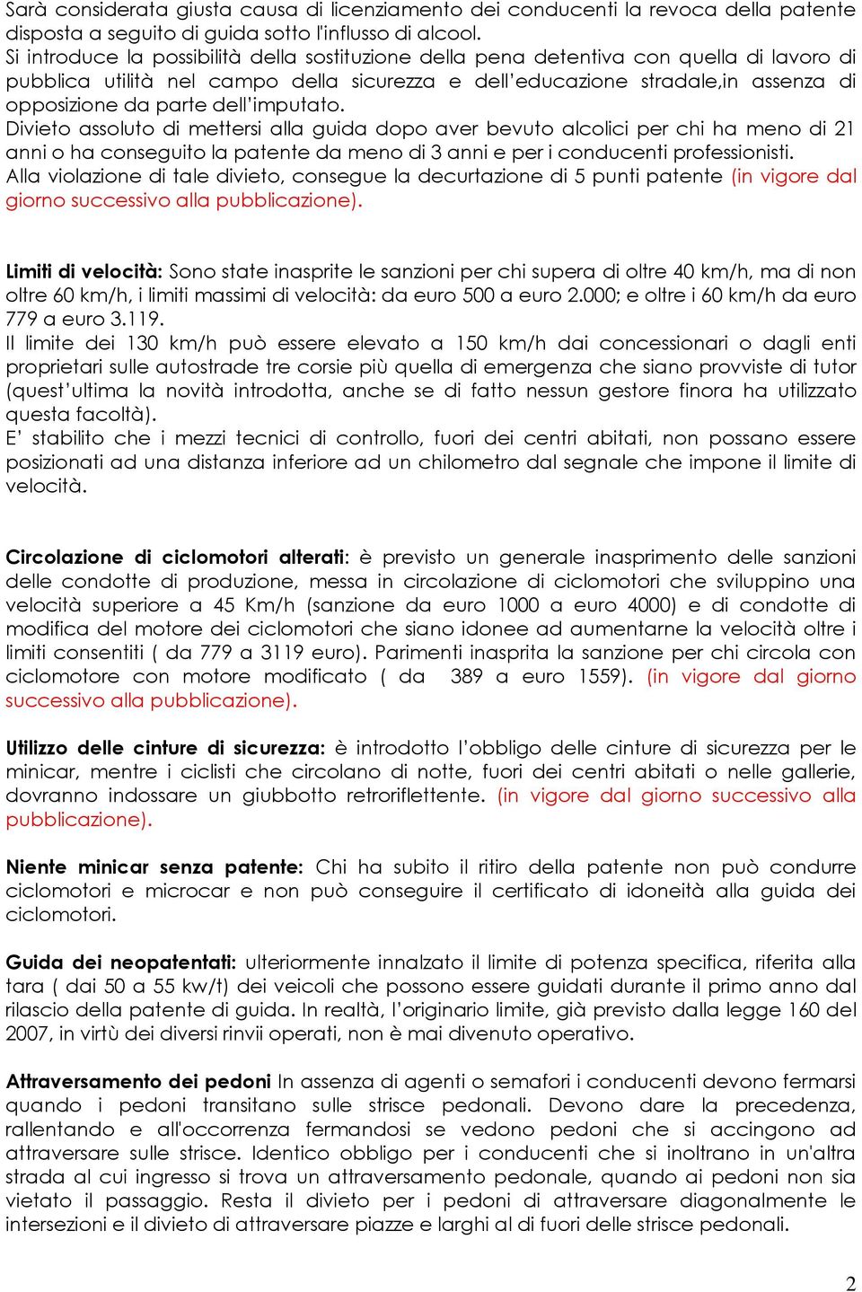 dell imputato. Divieto assoluto di mettersi alla guida dopo aver bevuto alcolici per chi ha meno di 21 anni o ha conseguito la patente da meno di 3 anni e per i conducenti professionisti.