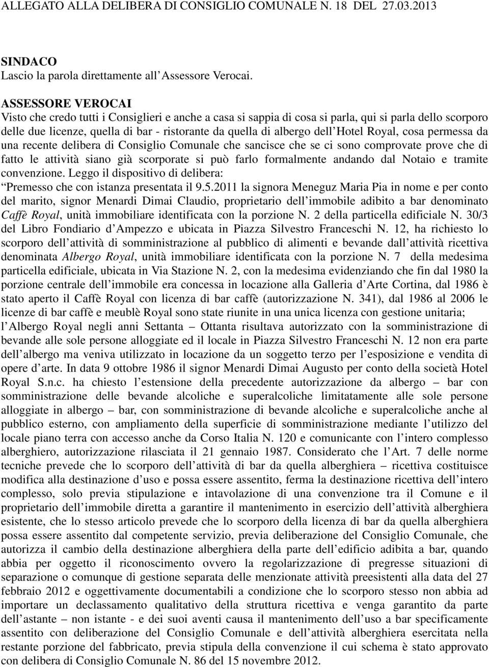 Hotel Royal, cosa permessa da una recente delibera di Consiglio Comunale che sancisce che se ci sono comprovate prove che di fatto le attività siano già scorporate si può farlo formalmente andando