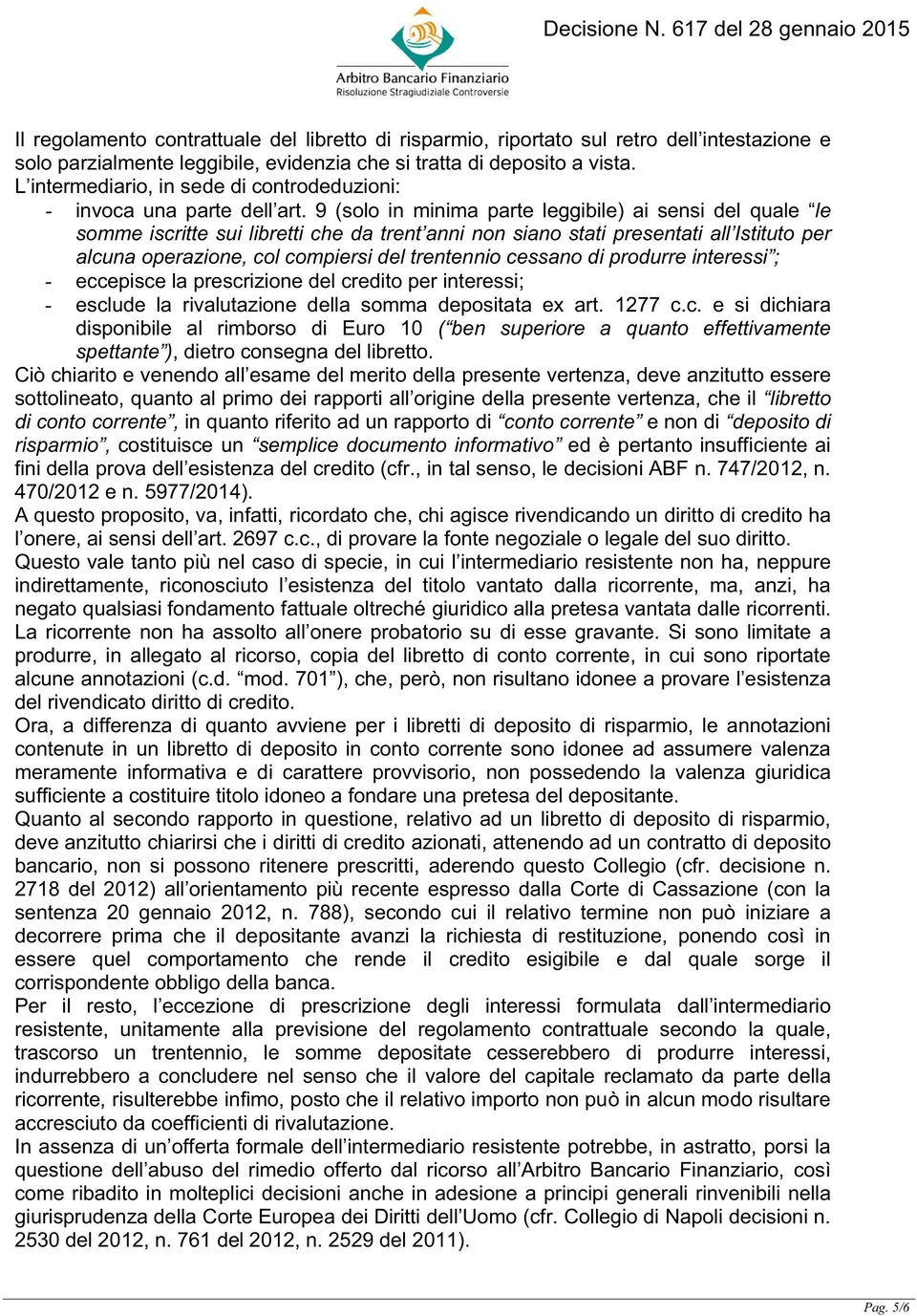 9 (solo in minima parte leggibile) ai sensi del quale le somme iscritte sui libretti che da trent anni non siano stati presentati all Istituto per alcuna operazione, col compiersi del trentennio