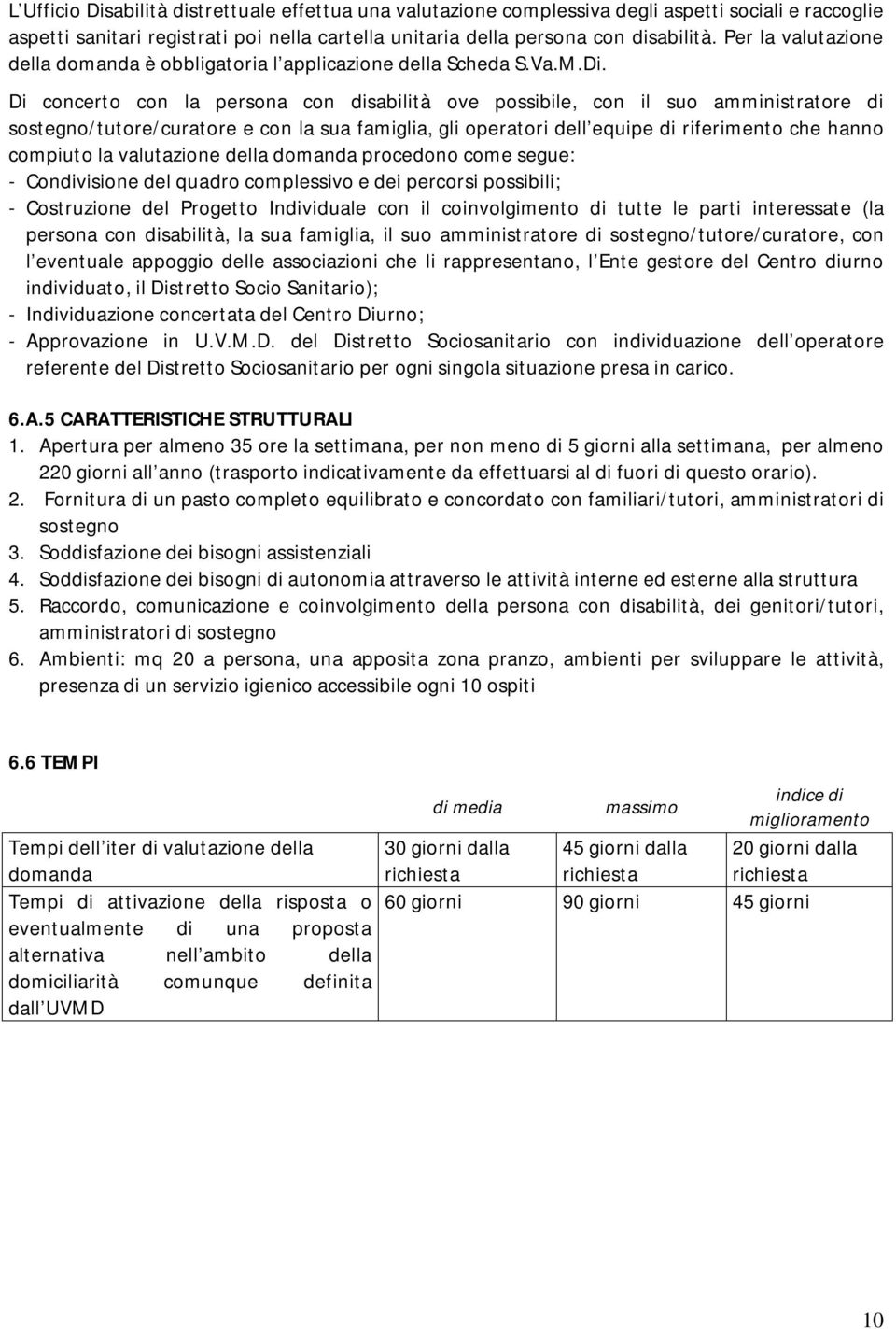 Di concerto con la persona con disabilità ove possibile, con il suo amministratore di sostegno/tutore/curatore e con la sua famiglia, gli operatori dell equipe di riferimento che hanno compiuto la