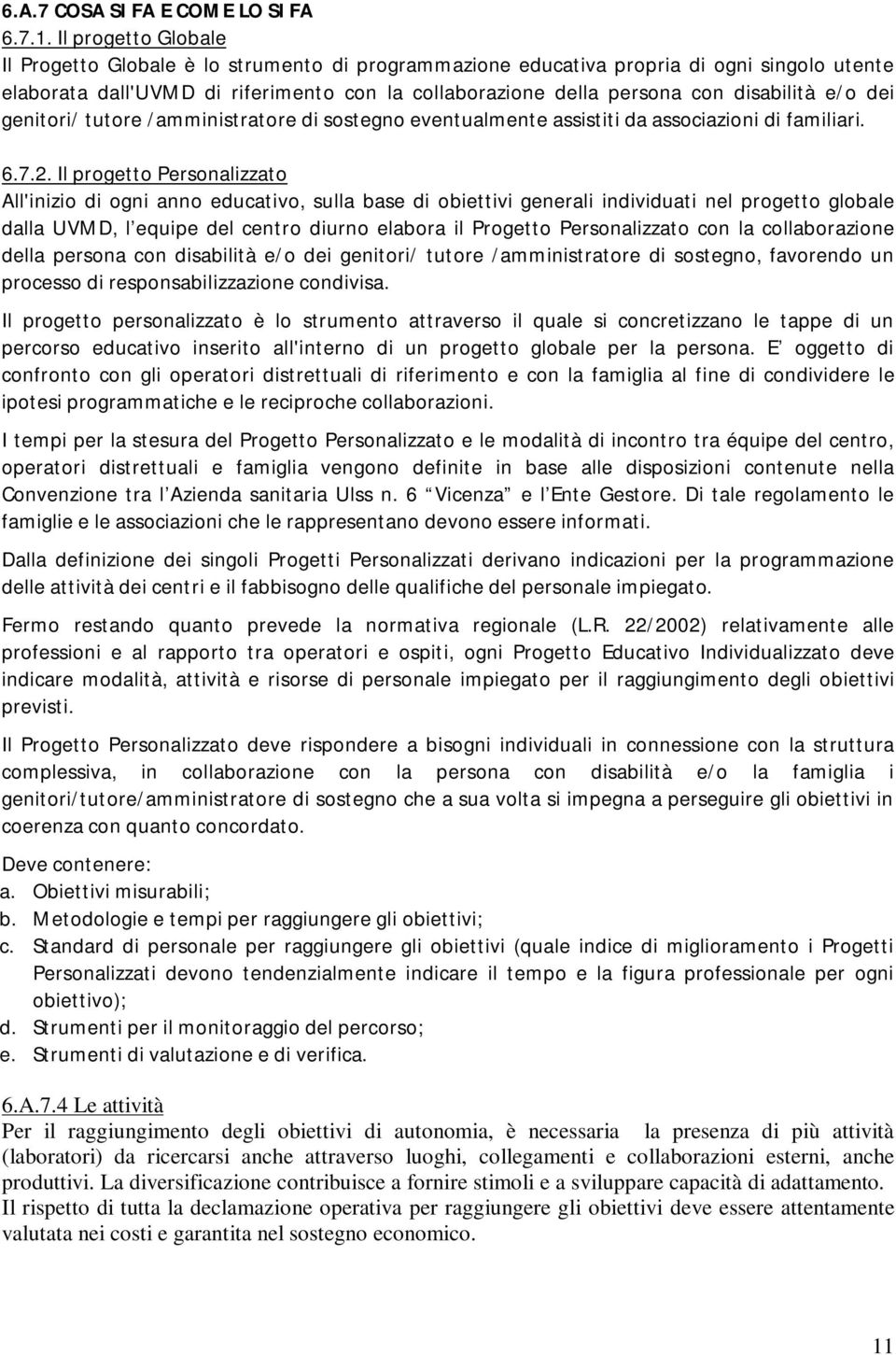 e/o dei genitori/ tutore /amministratore di sostegno eventualmente assistiti da associazioni di familiari. 6.7.2.