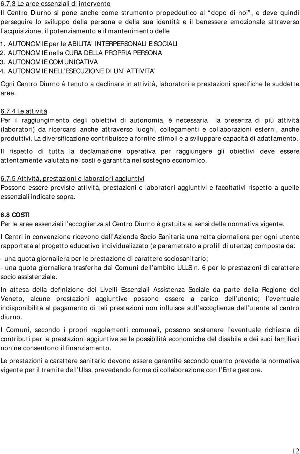 AUTONOMIE COMUNICATIVA 4. AUTONOMIE NELL ESECUZIONE DI UN ATTIVITA Ogni Centro Diurno è tenuto a declinare in attività, laboratori e prestazioni specifiche le suddette aree. 6.7.