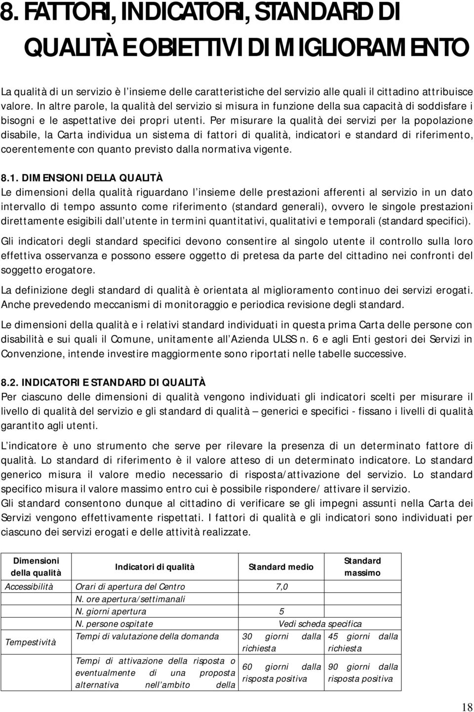 Per misurare la qualità dei servizi per la popolazione disabile, la Carta individua un sistema di fattori di qualità, indicatori e standard di riferimento, coerentemente con quanto previsto dalla