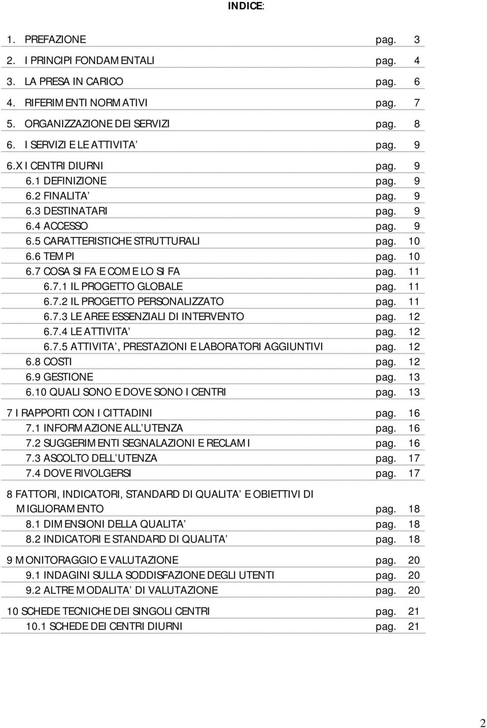 11 6.7.1 IL PROGETTO GLOBALE pag. 11 6.7.2 IL PROGETTO PERSONALIZZATO pag. 11 6.7.3 LE AREE ESSENZIALI DI INTERVENTO pag. 12 6.7.4 LE ATTIVITA pag. 12 6.7.5 ATTIVITA, PRESTAZIONI E LABORATORI AGGIUNTIVI pag.