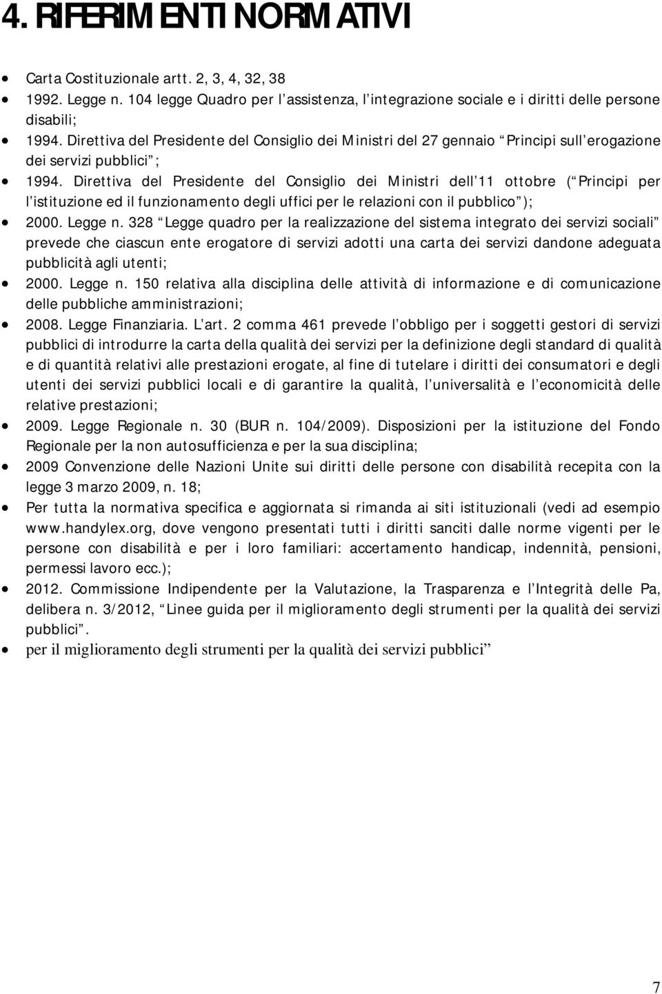 Direttiva del Presidente del Consiglio dei Ministri dell 11 ottobre ( Principi per l istituzione ed il funzionamento degli uffici per le relazioni con il pubblico ); 2000. Legge n.