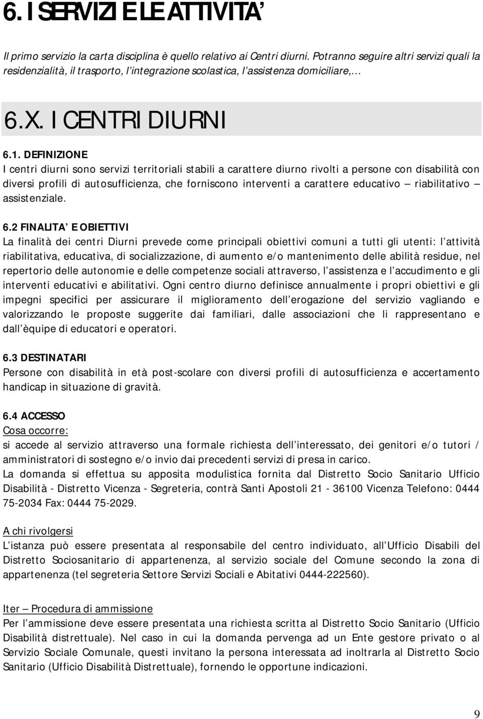 DEFINIZIONE I centri diurni sono servizi territoriali stabili a carattere diurno rivolti a persone con disabilità con diversi profili di autosufficienza, che forniscono interventi a carattere