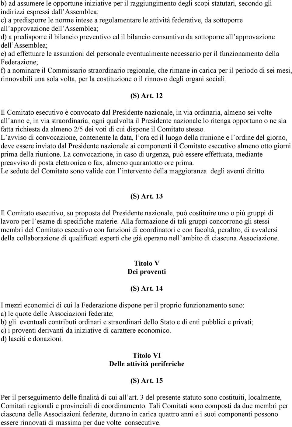 assunzioni del personale eventualmente necessario per il funzionamento della Federazione; f) a nominare il Commissario straordinario regionale, che rimane in carica per il periodo di sei mesi,