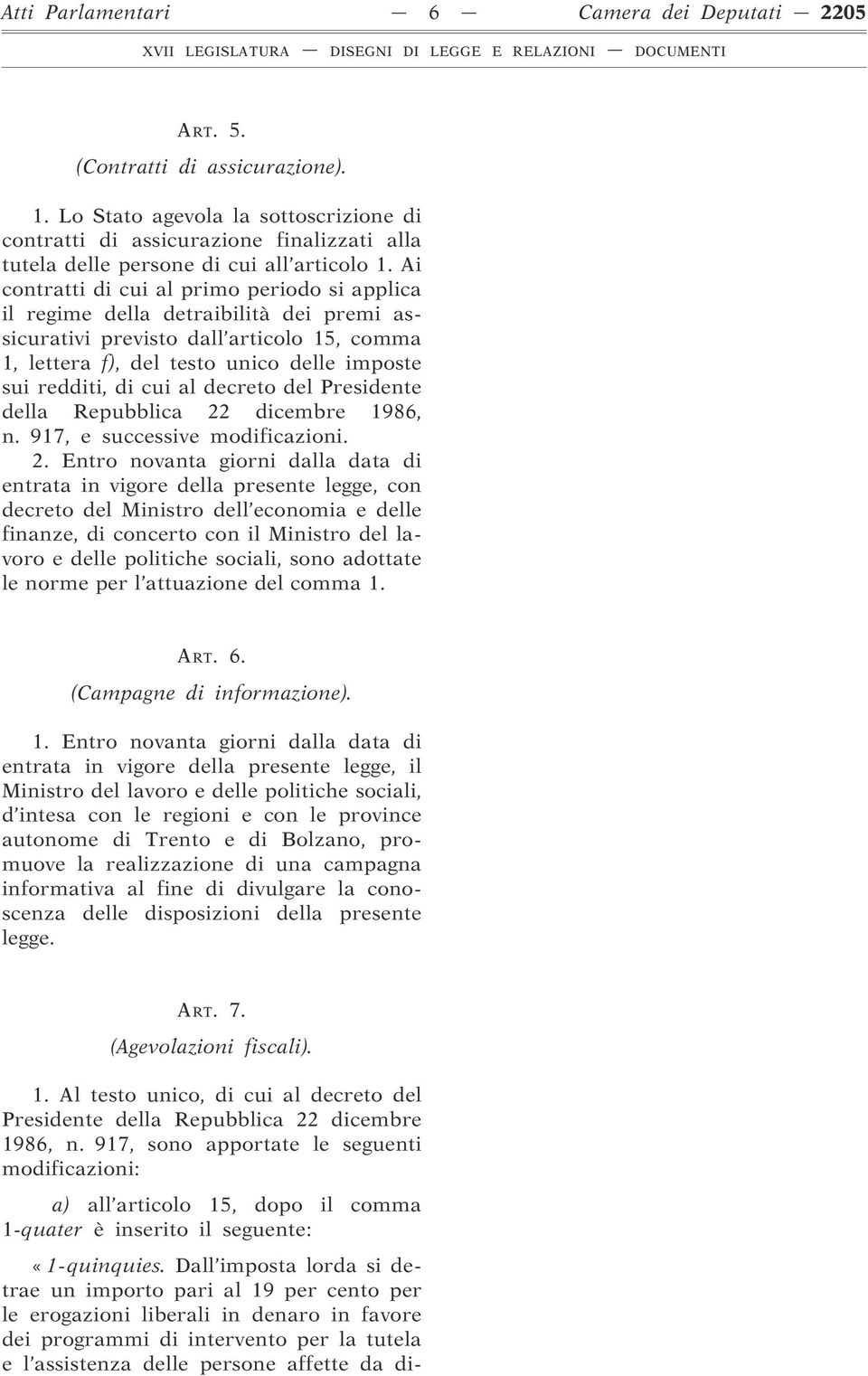 Ai contratti di cui al primo periodo si applica il regime della detraibilità dei premi assicurativi previsto dall articolo 15, comma 1, lettera f), del testo unico delle imposte sui redditi, di cui