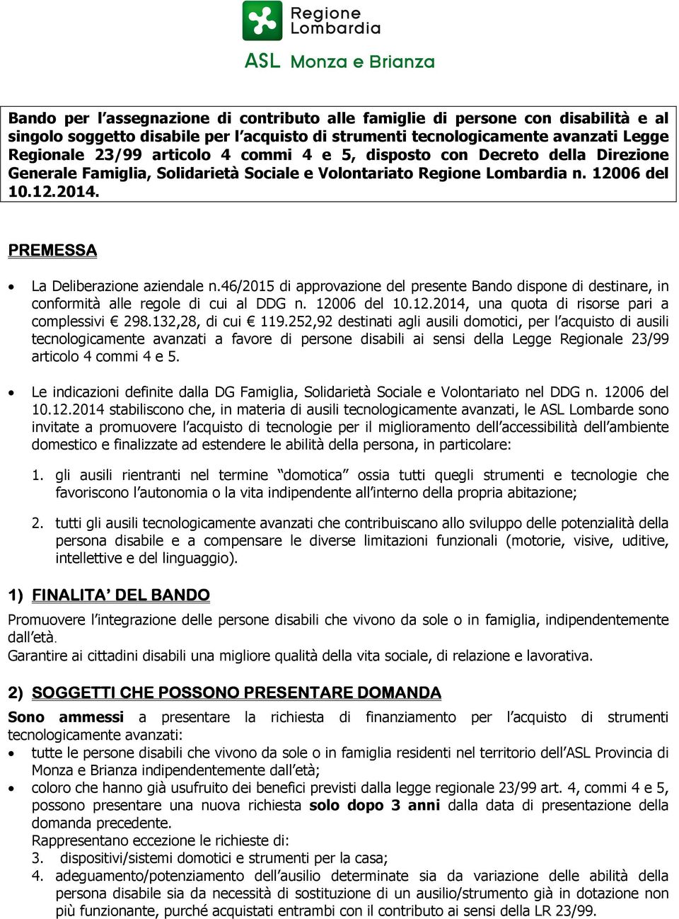 46/2015 di approvazione del presente Bando dispone di destinare, in conformità alle regole di cui al DDG n. 12006 del 10.12.2014, una quota di risorse pari a complessivi 298.132,28, di cui 119.